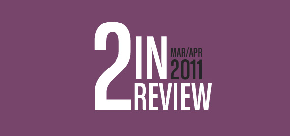2 in review: march/ april 2011