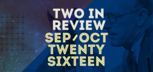 september/october 2016 two in review