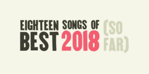 best songs of 2018 so far